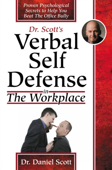 Dr Scott's Verbal Self Defense in The Workplace : Proven Psychological Secrets to Help You Beat The Office Bully