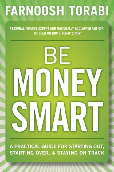Be Money Smart : A Practical Guide for Starting Out, Starting Over & Staying on Track