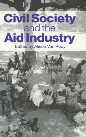 Civil Society and the Aid Industry : The Politics and Promise