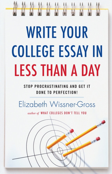Write Your College Essay in Less Than a Day : Stop Procrastinating and Get It Done to Perfection!