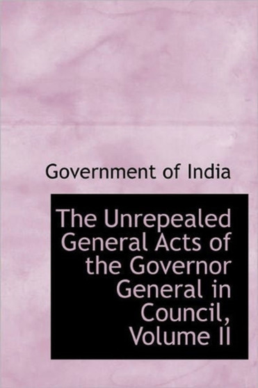 The Unrepealed General Acts of the Governor General in Council, Volume II