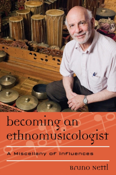 Becoming an Ethnomusicologist : A Miscellany of Influences by Bruno Nettl - Hardback