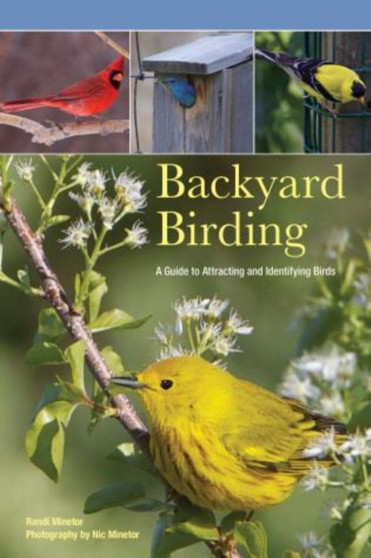 Backyard Birding : A Guide To Attracting And Identifying Birds