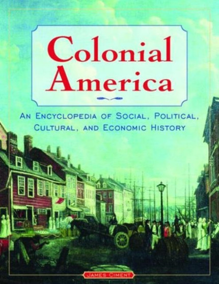 Colonial America: An Encyclopedia of Social, Political, Cultural, and Economic History : An Encyclopedia of Social, Political, Cultural, and Economic History