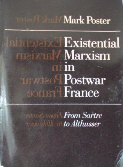 Existential Marxism in Postwar France : From Sartre to Althusser