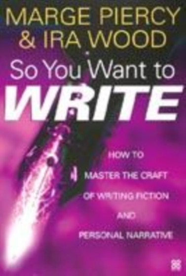 So You Want To Write : How to master the craft of writing fiction and the personal narrative