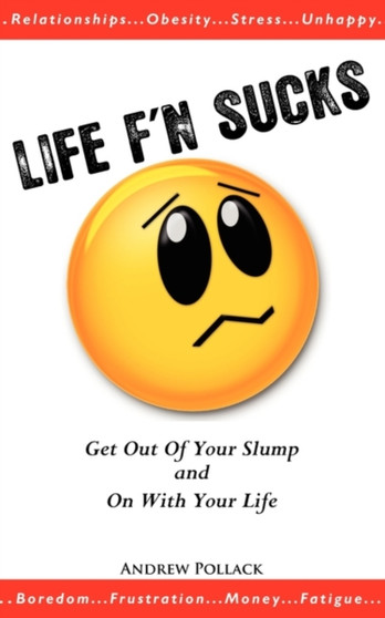 Life F'n Sucks : Get Out of Your Slump and on with Your Life
