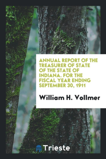 Annual Report of the Treasurer of State of the State of Indiana. for the Fiscal Year Ending September 30, 1911