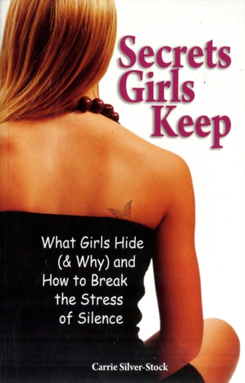 Secrets Girls Keep : What Girls Hide (and Why) and How to Break the Stress of Silence
