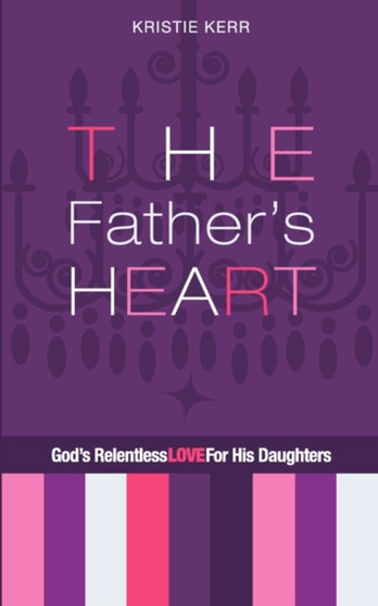 The Father's Heart : God's Relentless Love for His Daughters