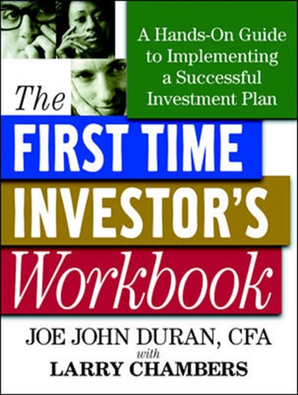 The First Time Investor's Workbook : A Hands-on Guide to Implementing a Successful Investment Plan