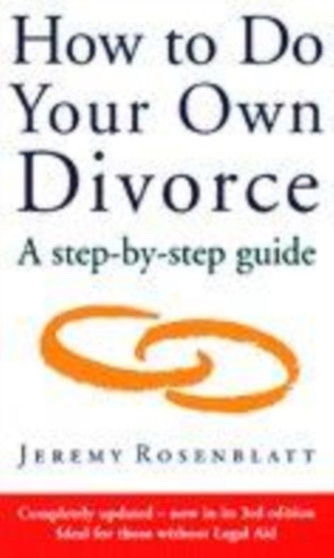 How To Do Your Own Divorce : The Step-by-Step Guide To Divorce Without A Solicitor (3rd Edition)