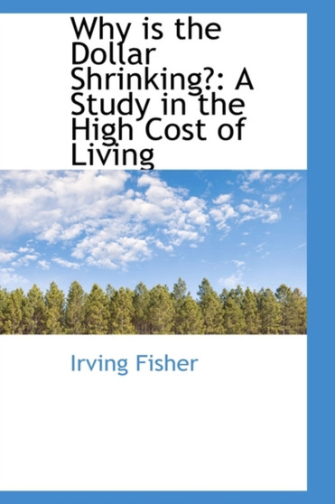 Why Is the Dollar Shrinking? : A Study in the High Cost of Living