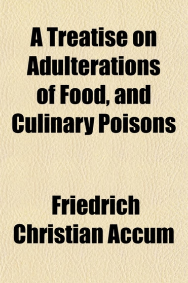 A Treatise on Adulterations of Food, and Culinary Poisons