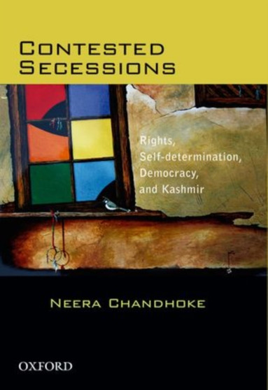 Contested Secessions: Contested Secessions : Rights, Self-determination, Democracy, and Kashmir