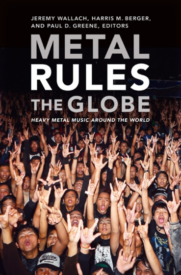 Metal Rules the Globe : Heavy Metal Music around the World by Jeremy Wallach - Hardback