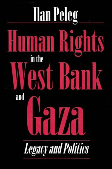 Human Rights in the West Bank and Gaza : Legacy and Politics