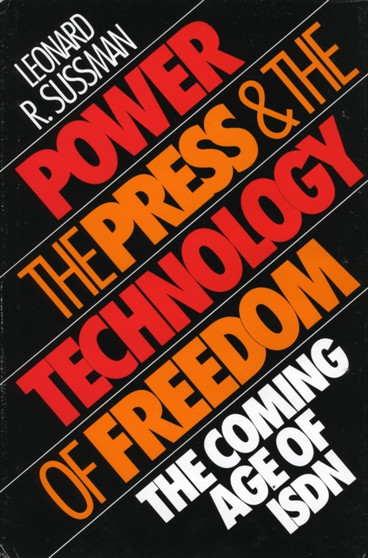 Power, the Press and the Technology of Freedom : The Coming Age of ISDN