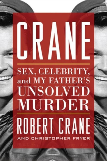 Crane : Sex, Celebrity, and My Father's Unsolved Murder by Robert Crane - Hardback