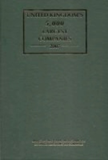 United Kingdom's 5,000 Largest Companies 2007 : Marketing and Financial Information on United Kingdom's Top Companies