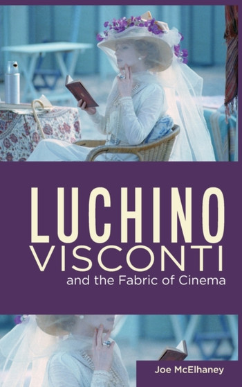 Luchino Visconti and the Fabric of Cinema by Joe McElhaney - Hardback