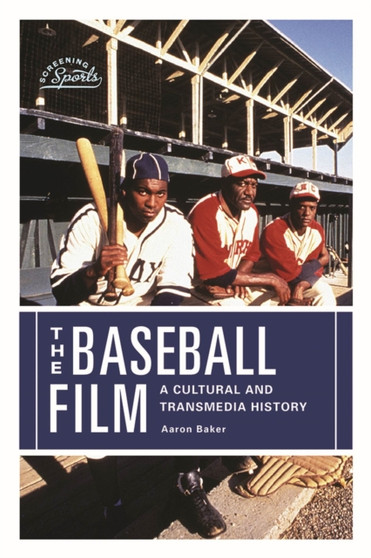 The Baseball Film : A Cultural and Transmedia History by Aaron Baker - Hardback