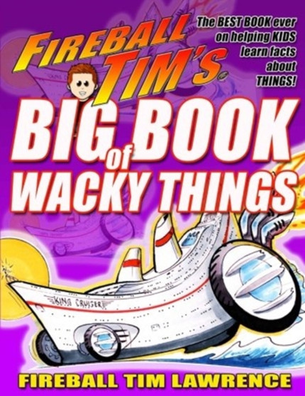 Fireball Tim's BIG BOOK of Wacky Things : Things are gettin' Wacky in this Book! : 2 by Fireball Tim Lawrence - Paperback