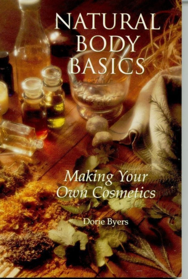 Natural Body Basics : Making Your Own Cosmetics