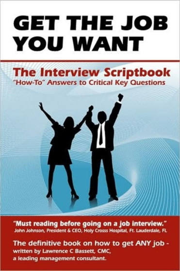 Get The Job You Want : What To Say and How To Say it - The Interview Script Book