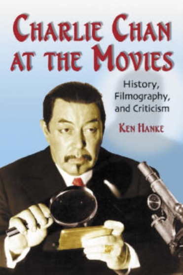Charlie Chan at the Movies : History, Filmography, and Criticism by Ken Hanke - Paperback