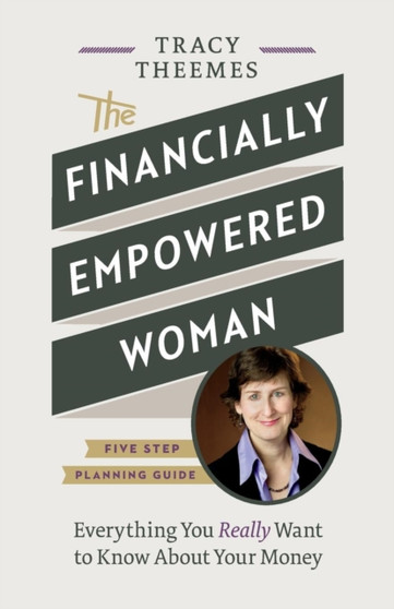 The Financially Empowered Woman : Everything You Really Want to Know About Your Money