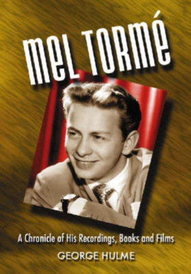 Mel Torme : A Chronicle of His Recordings, Books and Films by George Hulme - Paperback