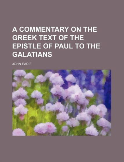 A Commentary on the Greek Text of the Epistle of Paul to the Galatians
