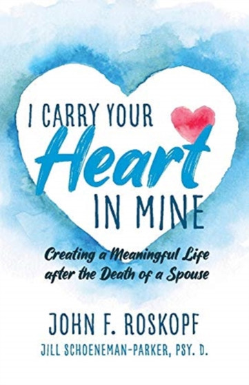 I Carry Your Heart in Mine : Creating a Meaningful Life after the Death of a Spouse