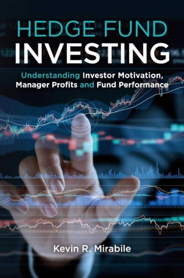 Hedge Fund Investing : Understanding Investor Motivation, Manager Profits and Fund Performance, Third Edition
