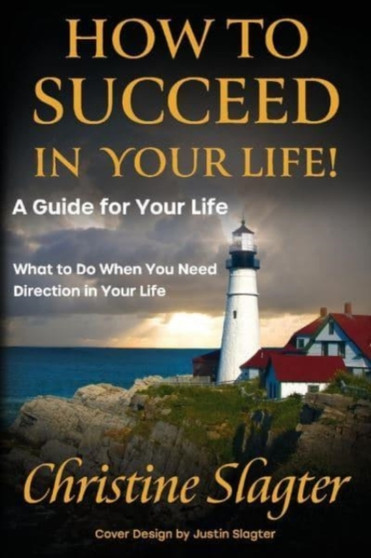 How to Succeed in your Life! A Guide for Your Life : What to Do When You Need Direction in Your Life How to Succeed in your Life! A Guide for Your Life : What to Do When You Need Direction in Your Life