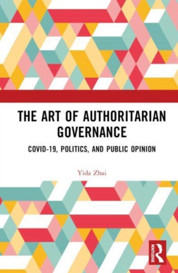 The Art of Authoritarian Governance : COVID-19, Politics, and Public Opinion