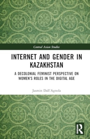 Internet and Gender in Kazakhstan : A Decolonial Feminist Perspective on Women???s Roles in the Digital Age