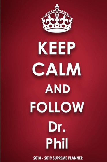 Keep Calm and Follow Dr. Phil 2018-2019 Supreme Planner