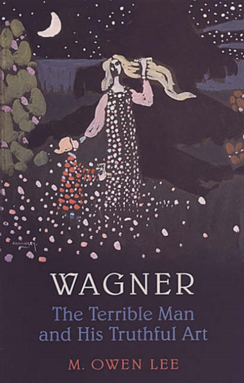 Wagner : The Terrible Man and His Truthful Art by M.Owen Lee - Paperback