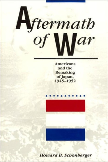 The Aftermath of War : Americans and the Remaking of Japan, 1945-52