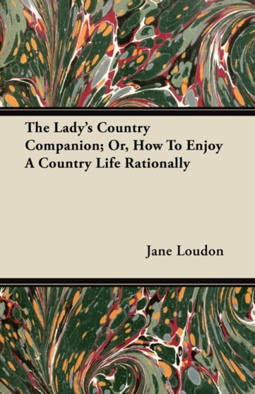 The Lady's Country Companion; Or, How To Enjoy A Country Life Rationally