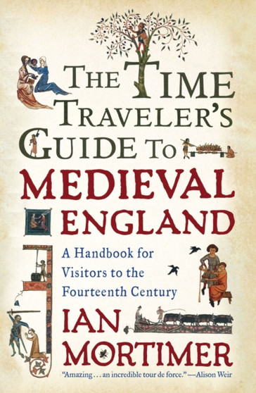 The Time Traveler's Guide to Medieval England : A Handbook for Visitors to the Fourteenth Century