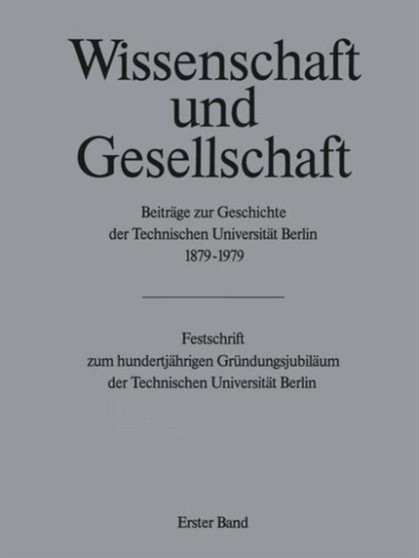 Wissenschaft und Gesellschaft : Beitrage zur Geschichte der Technischen Universitat Berlin 1879-1979
