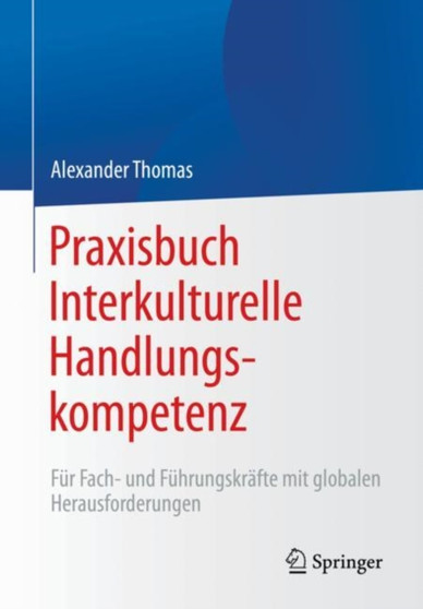Praxisbuch Interkulturelle Handlungskompetenz : Fur Fach- und Fuhrungskrafte mit globalen Herausforderungen