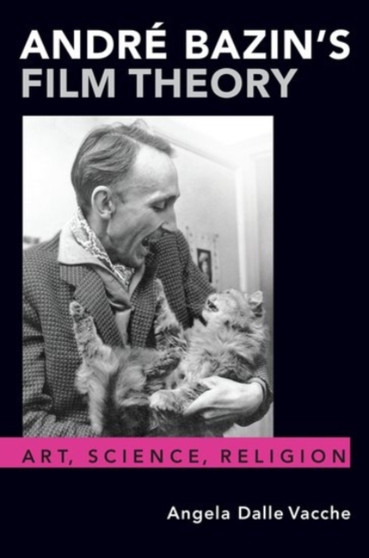 Andre Bazin's Film Theory : Art, Science, Religion by Angela Dalle Vacche - Hardback