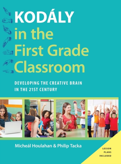Kodaly in the First Grade Classroom : Developing the Creative Brain in the 21st Century by Micheal Houlahan - Hardback