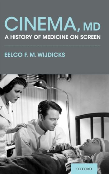 Cinema, MD : A History of Medicine On Screen by Eelco F.M. MD PhD Wijdicks - Hardback