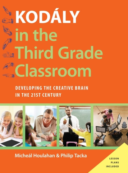Kodaly in the Third Grade Classroom : Developing the Creative Brain in the 21st Century by Micheal Houlahan - Hardback