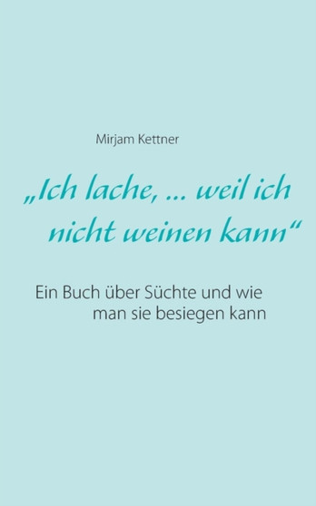 Ich Lache, ... Weil Ich Nicht Weinen Kann"